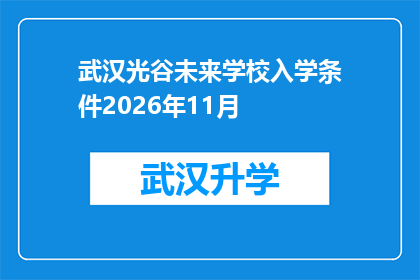 武汉光谷未来学校入学条件2026年11月(武汉光谷未来学校入学条件2026年11月：您符合这些条件吗？)