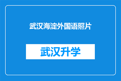 武汉海淀外国语照片(武汉海淀外国语学校的照片，是否能够反映出其教育质量与校园环境？)
