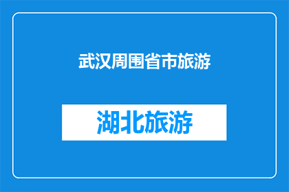 武汉周围省市旅游(武汉及其周边省市的旅游胜地：探索这些地方，体验独特的文化与自然美景)
