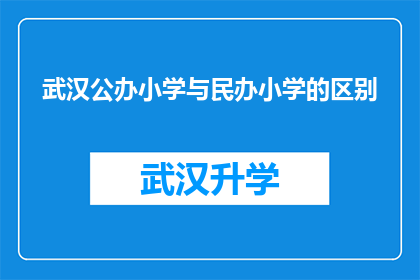 武汉公办小学与民办小学的区别(武汉公办小学与民办小学之间存在哪些显著差异？)