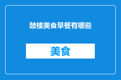 鼓楼美食早餐有哪些(探索鼓楼区美食早餐的多样性，你不容错过的美味选择有哪些？)