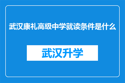 武汉康礼高级中学就读条件是什么(武汉康礼高级中学的入学条件是什么？)