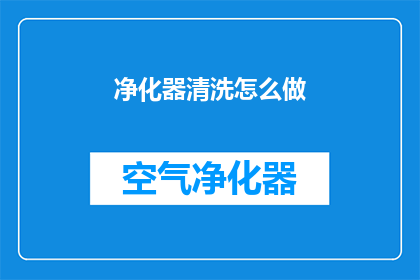 净化器清洗怎么做(如何正确进行净化器清洗？)