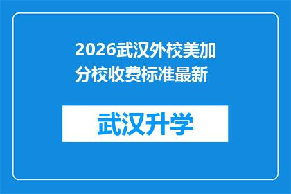 2026武汉外校美加分校收费标准最新(2026年武汉外校美加分校的收费标准最新情况是什么？)