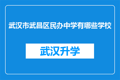 武汉市武昌区民办中学有哪些学校(武汉市武昌区民办中学有哪些学校？)