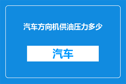 汽车方向机供油压力多少(汽车方向机供油压力的确切数值是多少？)