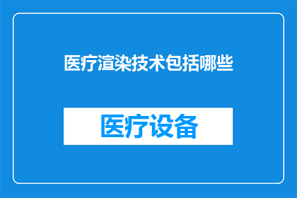医疗渲染技术包括哪些(医疗渲染技术包含哪些要素？)