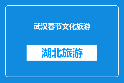 武汉春节文化旅游(武汉春节文化旅游：探索这座城市的节日魅力与文化深度)