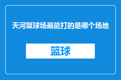 天河篮球场最能打的是哪个场地(天河篮球场哪个场地是最佳竞技场所？)