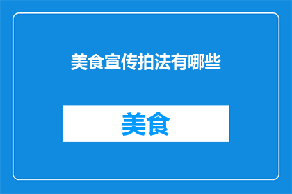 美食宣传拍法有哪些(探索美食摄影的奥秘：你了解哪些独特的拍摄技巧来吸引食客的目光吗？)