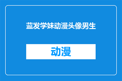 蓝发学妹动漫头像男生(蓝发学妹动漫头像男生，你见过吗？)
