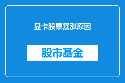 显卡股票暴涨原因(显卡股票价格飙升背后的奥秘是什么？)