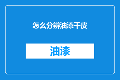 怎么分辨油漆干皮(如何鉴别油漆干膜的真伪？)