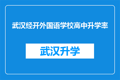 武汉经开外国语学校高中升学率(武汉经开外国语学校高中升学率如何？)