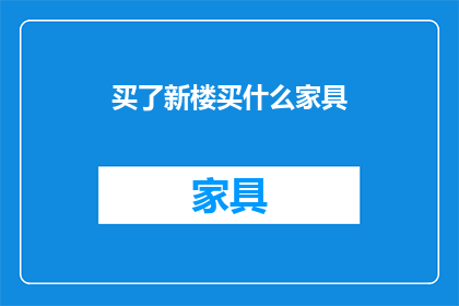 买了新楼买什么家具(新居落成，究竟该购置哪些家具？)