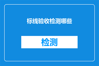 标线验收检测哪些(标线验收检测的要点有哪些？)