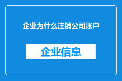 企业为什么注销公司账户(企业为何要注销其公司账户？)