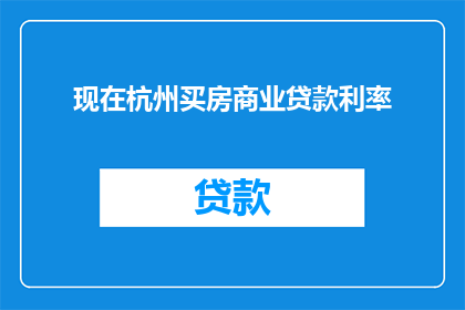 现在杭州买房商业贷款利率(现在杭州买房商业贷款利率是多少？)