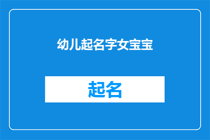 幼儿起名字女宝宝(为女宝宝起名：如何为幼儿挑选一个既美丽又寓意深刻的名字？)