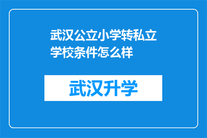 武汉公立小学转私立学校条件怎么样(武汉公立小学转私立学校的条件究竟如何？)