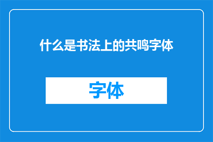 什么是书法上的共鸣字体(书法艺术中的共鸣字体：一种怎样的书写风格？)