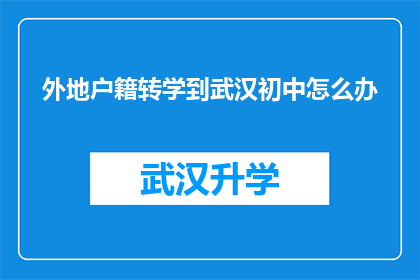 外地户籍转学到武汉初中怎么办(外地户籍学生如何转入武汉初中就读？)