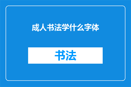 成人书法学什么字体(成人书法爱好者：探索哪些字体适合您？)