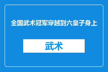 全国武术冠军穿越到六皇子身上(全国武术冠军意外穿越，成为六皇子的神秘身份？)