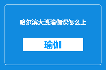 哈尔滨大班瑜伽课怎么上(如何高效地教授哈尔滨大班瑜伽课程？)