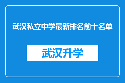 武汉私立中学最新排名前十名单(武汉私立中学最新排名揭晓，前十名名单究竟花落谁家？)