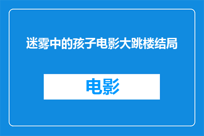 迷雾中的孩子电影大跳楼结局(迷雾中的孩子电影大跳楼结局：一个令人深思的疑问？)