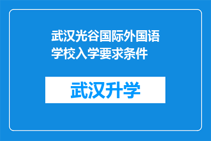 武汉光谷国际外国语学校入学要求条件(武汉光谷国际外国语学校入学要求条件是什么？)