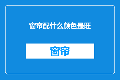 窗帘配什么颜色最旺(如何挑选窗帘颜色以增强家居风水效果？)