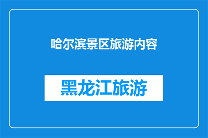 哈尔滨景区旅游内容(哈尔滨景区旅游内容是否丰富多样？)