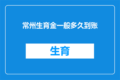 常州生育金一般多久到账(常州生育金何时能到账？)