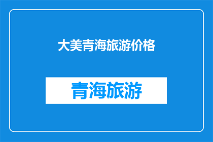 大美青海旅游价格(探索大美青海：旅游价格是否合理？)