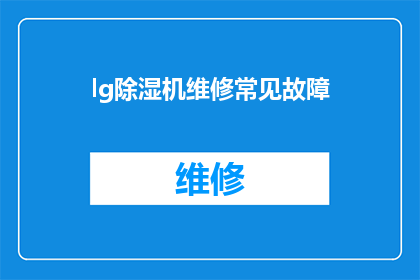 lg除湿机维修常见故障(如何诊断和解决lg除湿机常见的维修问题？)