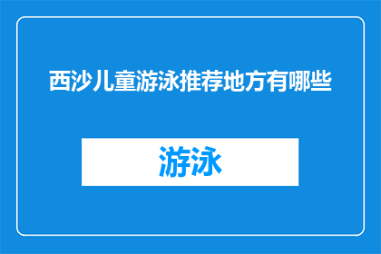 西沙儿童游泳推荐地方有哪些(西沙群岛有哪些地方适合儿童游泳？)