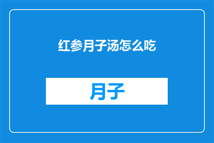 红参月子汤怎么吃(如何正确享用红参月子汤？)