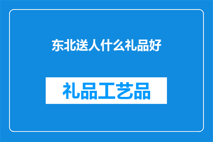 东北送人什么礼品好(东北送什么礼品好？)