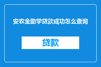 安农金助学贷款成功怎么查询(如何查询安农金助学贷款的成功情况？)