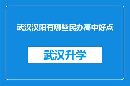 武汉汉阳有哪些民办高中好点(武汉汉阳区有哪些民办高中值得推荐？)