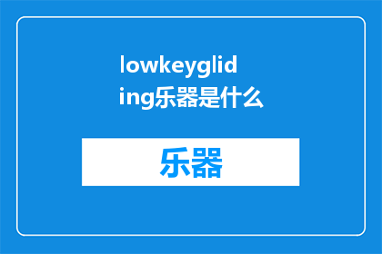 lowkeygliding乐器是什么(Lowkeygliding是什么？是乐器吗？)