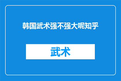 韩国武术强不强大呢知乎(探究韩国武术的威力与影响力：是否真的强大？)