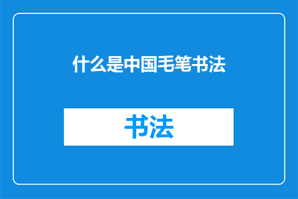 什么是中国毛笔书法(探究中国毛笔书法：其定义历史背景与艺术魅力)