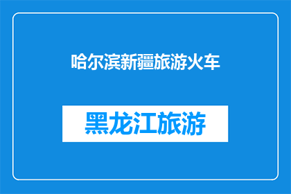 哈尔滨新疆旅游火车(哈尔滨至新疆的旅游火车之旅：一次穿越大漠与雪域的旅程，你准备好了吗？)