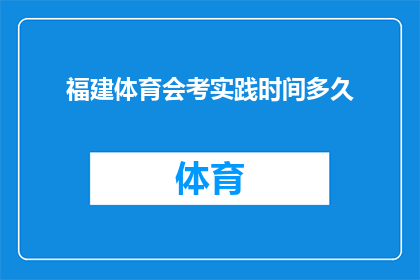 福建体育会考实践时间多久(福建体育会考实践时长究竟有多长？)