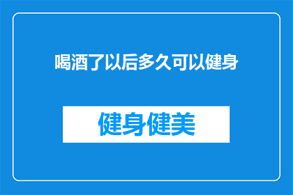 喝酒了以后多久可以健身(饮酒后多久可以安全健身？)