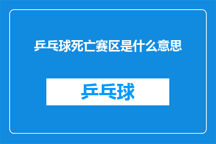 乒乓球死亡赛区是什么意思(乒乓球死亡赛区：一个引人深思的体育现象？)