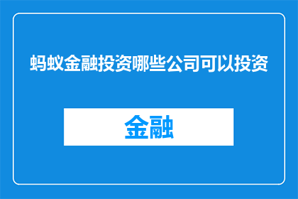 蚂蚁金融投资哪些公司可以投资(蚂蚁金融的投资策略：探索哪些公司值得投资？)
